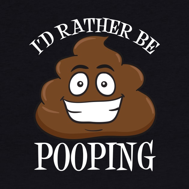 I'd Rather Be Pooping by epiclovedesigns